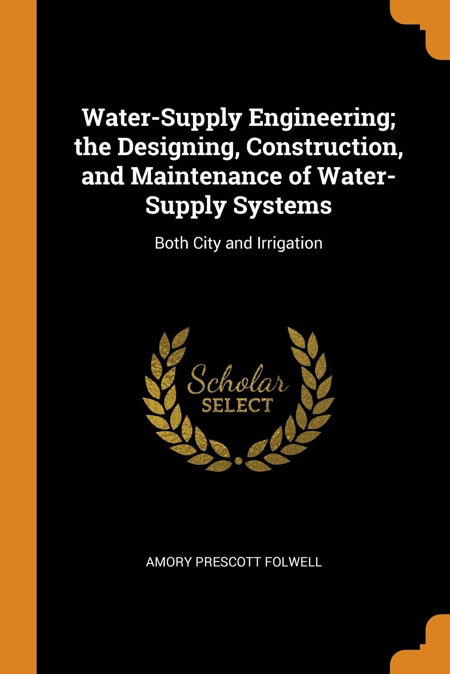 Water-Supply Engineering; The Designing, Construction, and Maintenance of Water-Supply Systems: Both City and Irrigation Mathematics