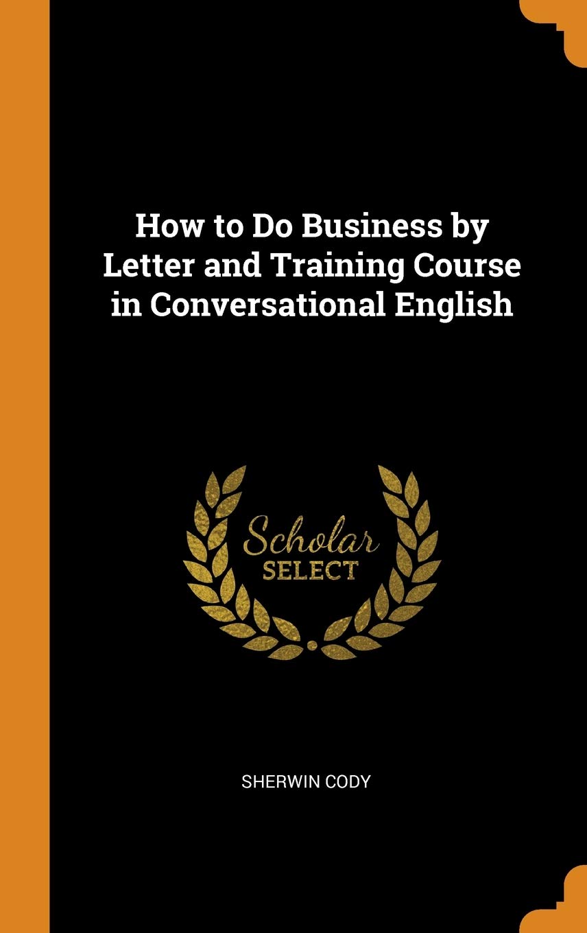 How to Do Business by Letter and Training Course in Conversational English Business, Finance & Career