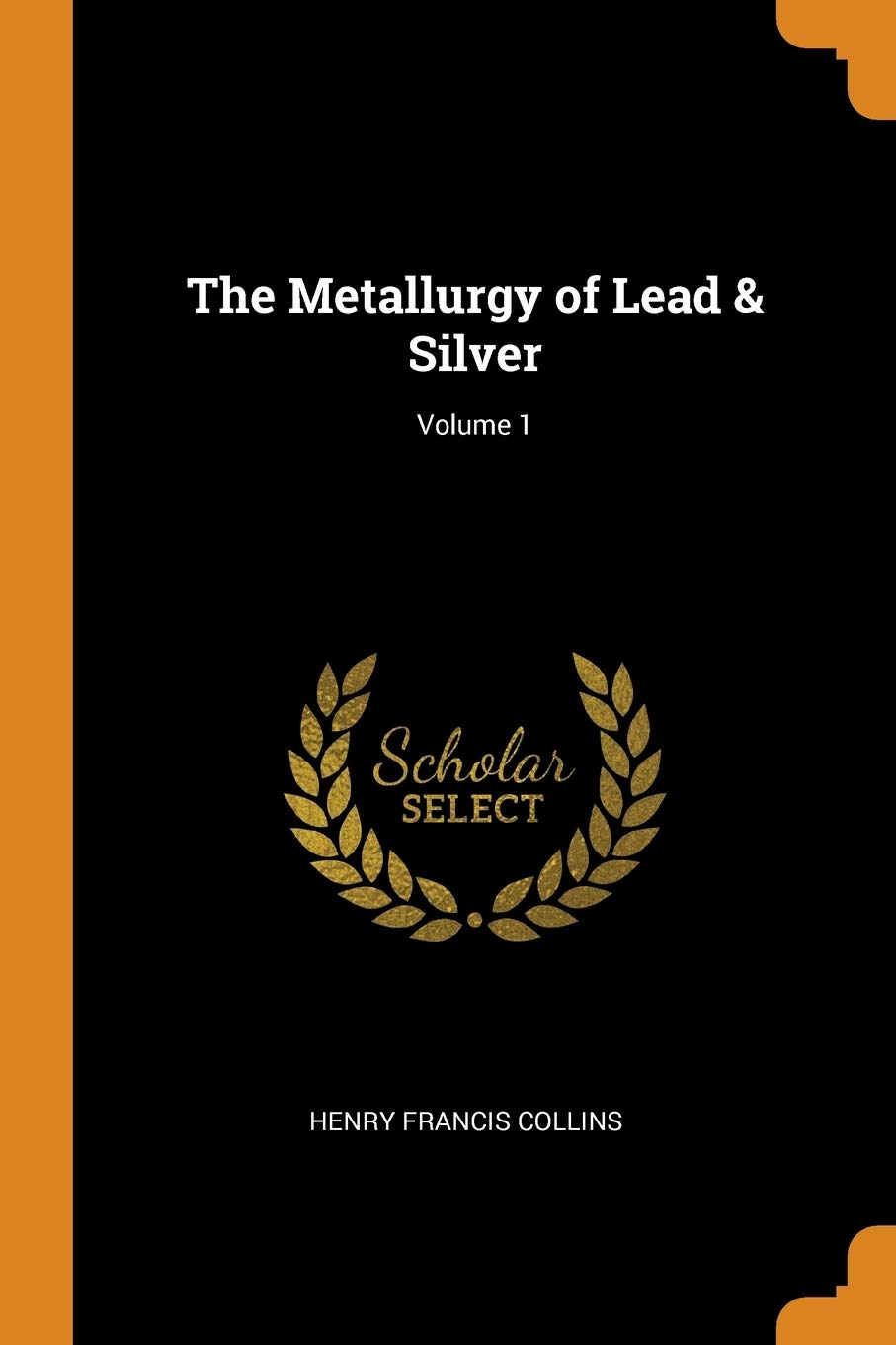 The Metallurgy of Lead & Silver; Volume 1 Politics & History