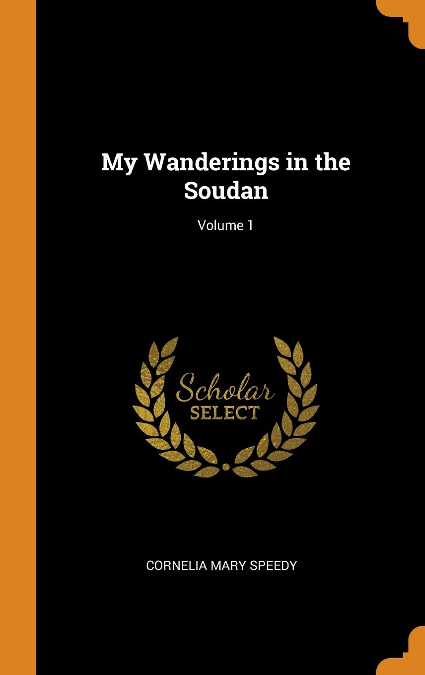 My Wanderings in the Soudan; Volume 1 Politics & History
