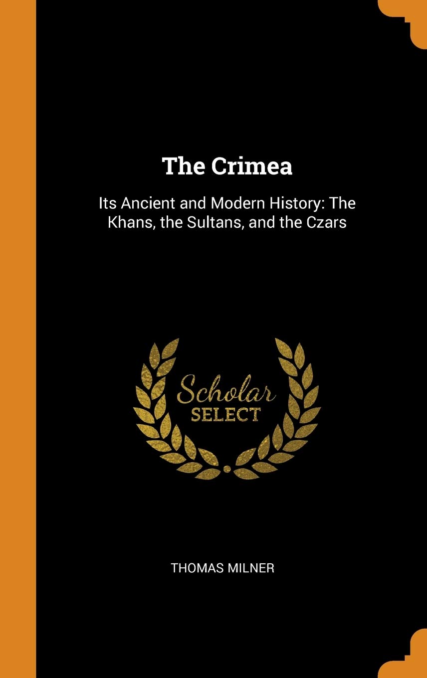 The Crimea: Its Ancient and Modern History: The Khans, the Sultans, and the Czars Politics & History