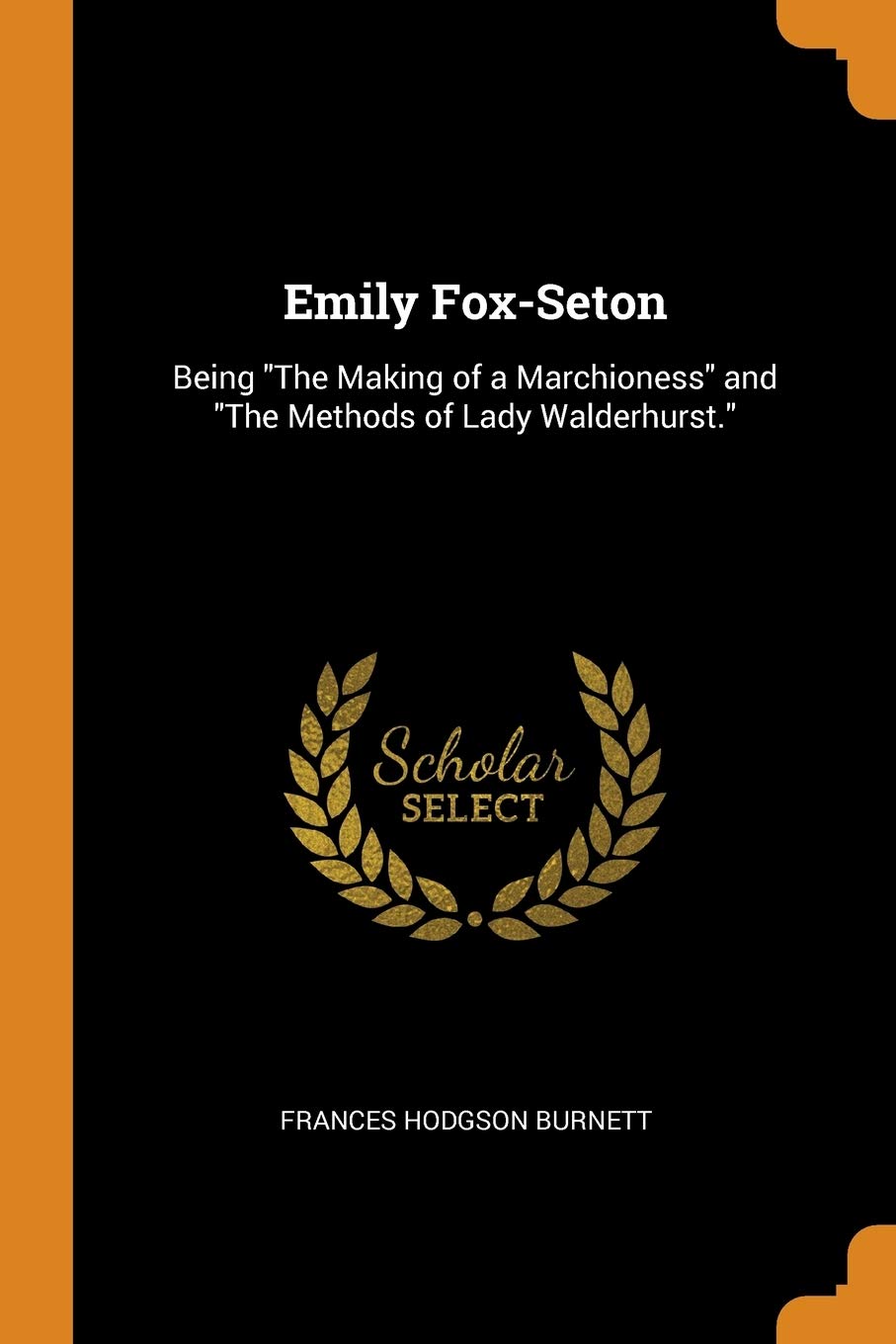 Emily Fox-Seton: Being the Making of a Marchioness and the Methods of Lady Walderhurst. Classics