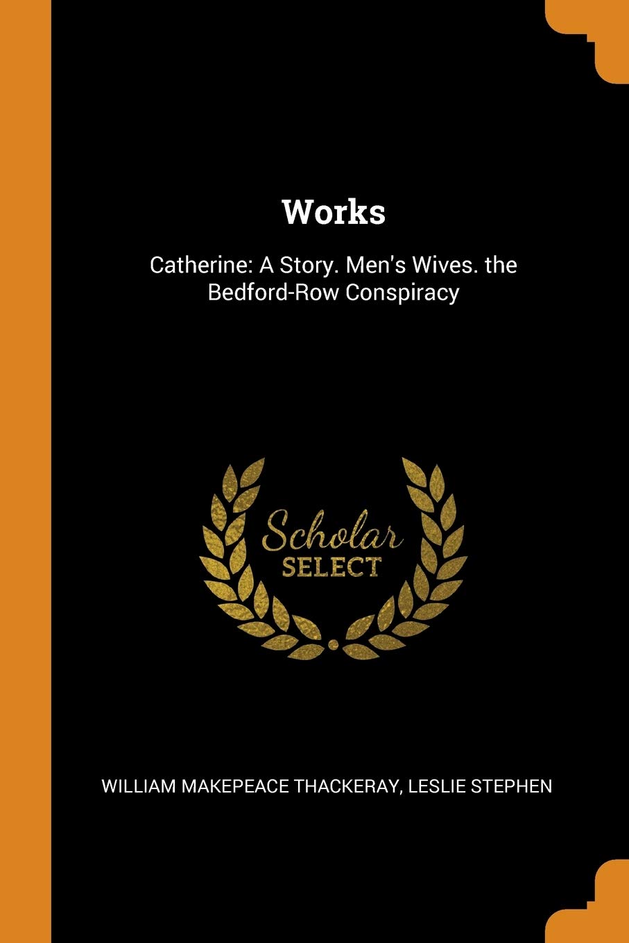 Works: Catherine: A Story. Men's Wives. the Bedford-Row Conspiracy Politics & History