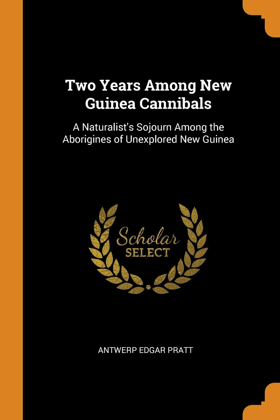 Two Years Among New Guinea Cannibals: A Naturalist's Sojourn Among the Aborigines of Unexplored New Guinea Social Sciences