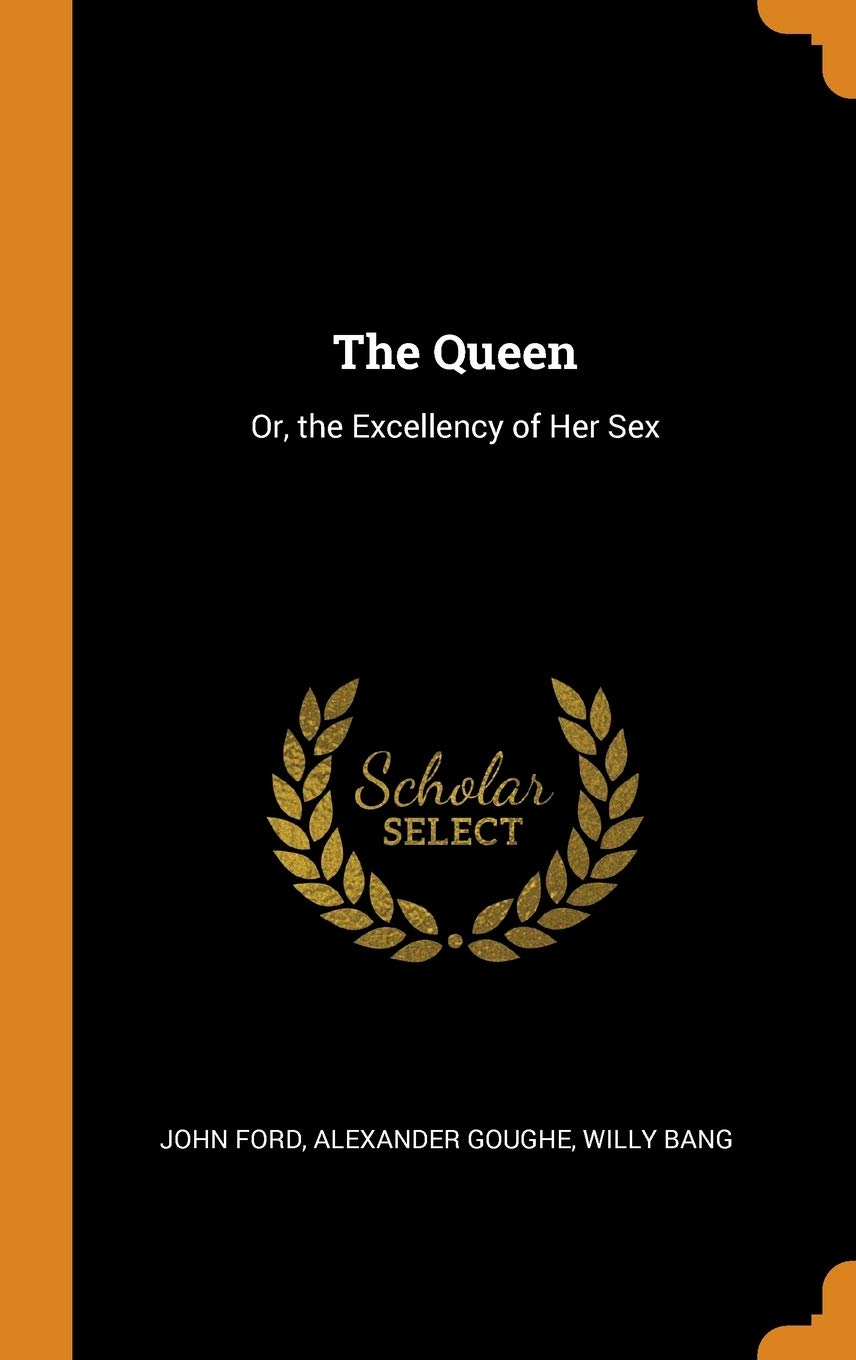 The Queen: Or, the Excellency of Her Sex Drama