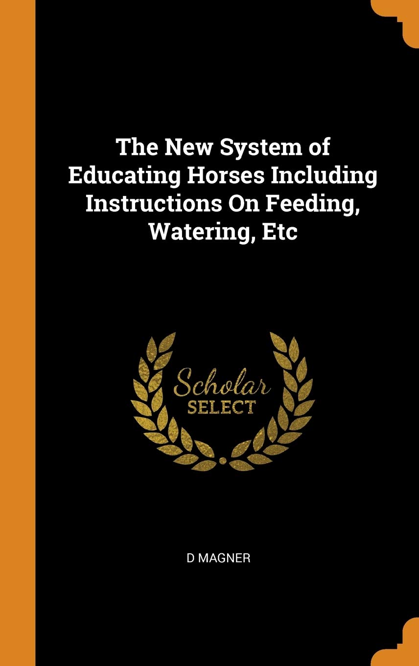 The New System of Educating Horses Including Instructions on Feeding, Watering, Etc Film, Art & Culture