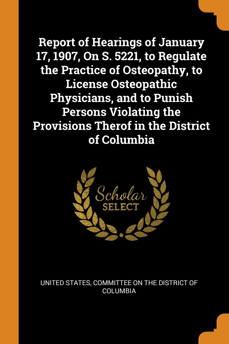 Report of Hearings of January 17, 1907, on S. 5221, to Regulate the Practice of Osteopathy, to License Osteopathic Physicians, and to Punish Persons V Law