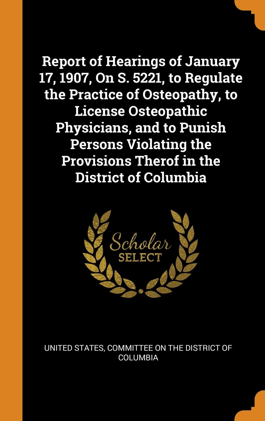Report of Hearings of January 17, 1907, on S. 5221, to Regulate the Practice of Osteopathy, to License Osteopathic Physicians, and to Punish Persons V Law