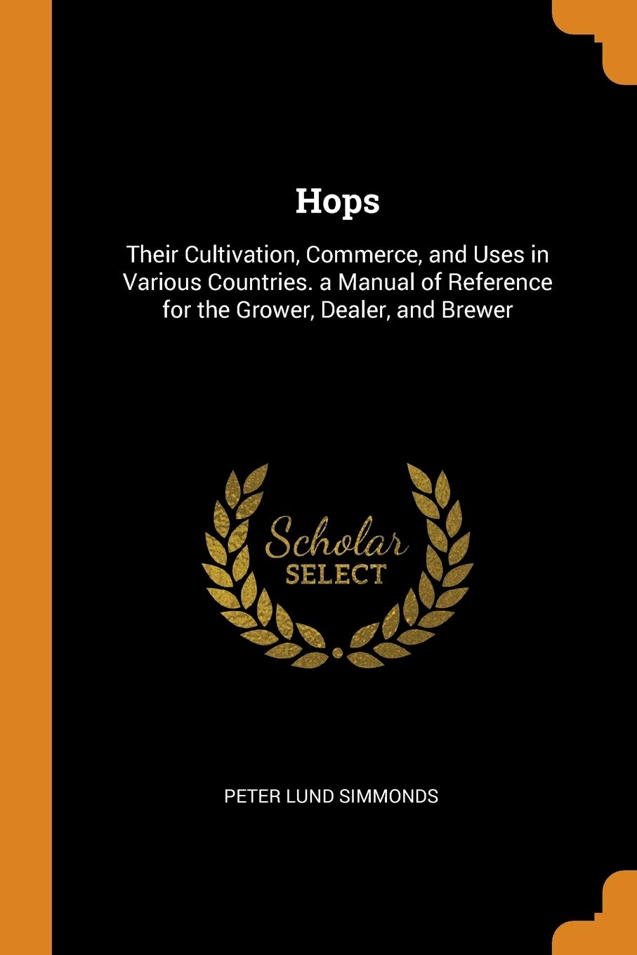 Hops: Their Cultivation, Commerce, and Uses in Various Countries. a Manual of Reference for the Grower, Dealer, and Brewer Contemporary literature