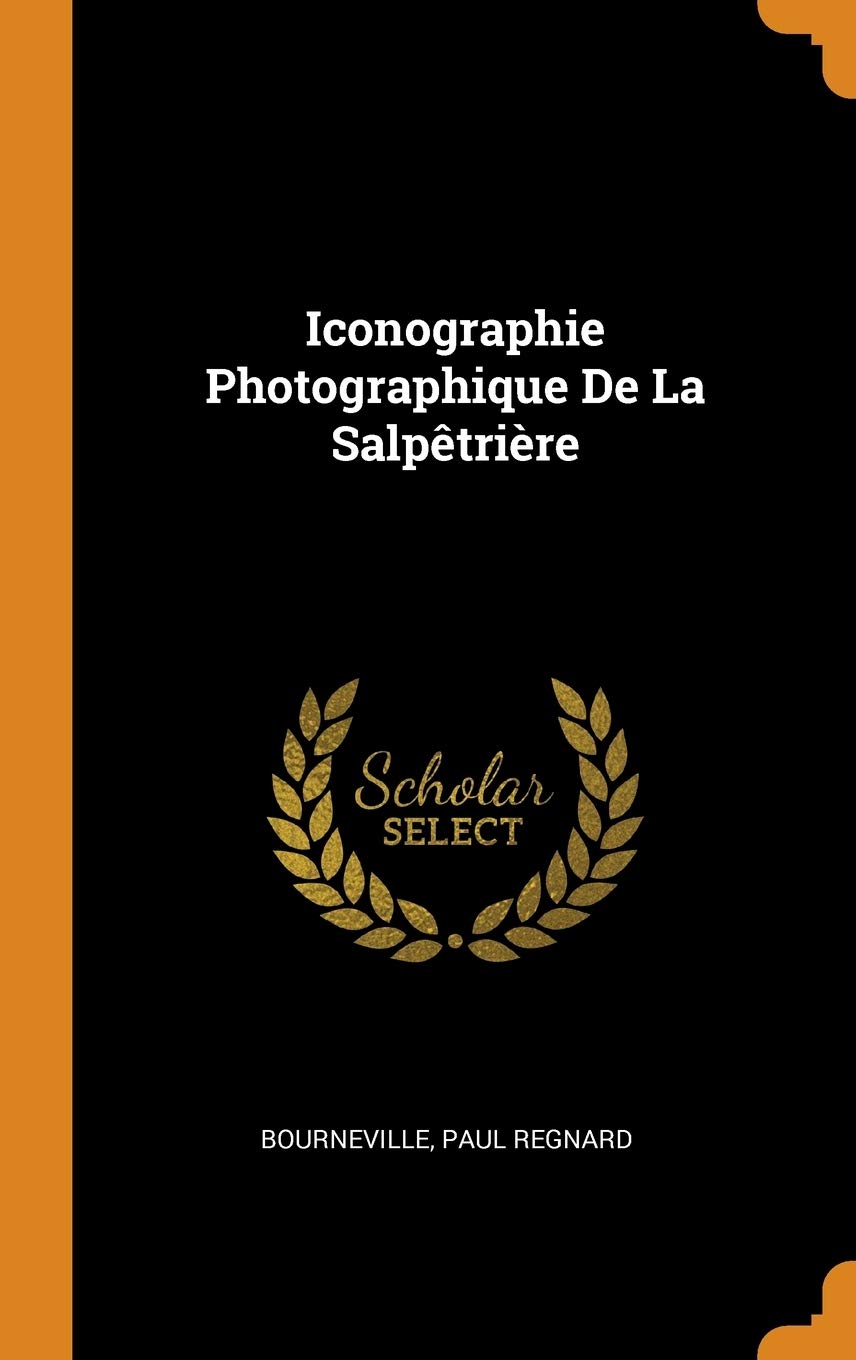 Iconographie Photographique de la Salpètrière Medicine