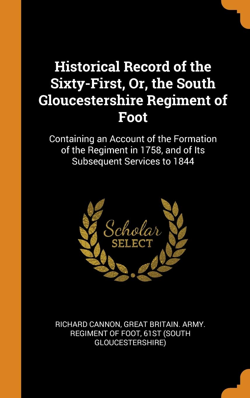 Historical Record of the Sixty-First, Or, the South Gloucestershire Regiment of Foot: Containing an Account of the Formation of the Regiment in 1758,: ... 1758, and of Its Subsequent Services to 1844 Contemporary literature Books