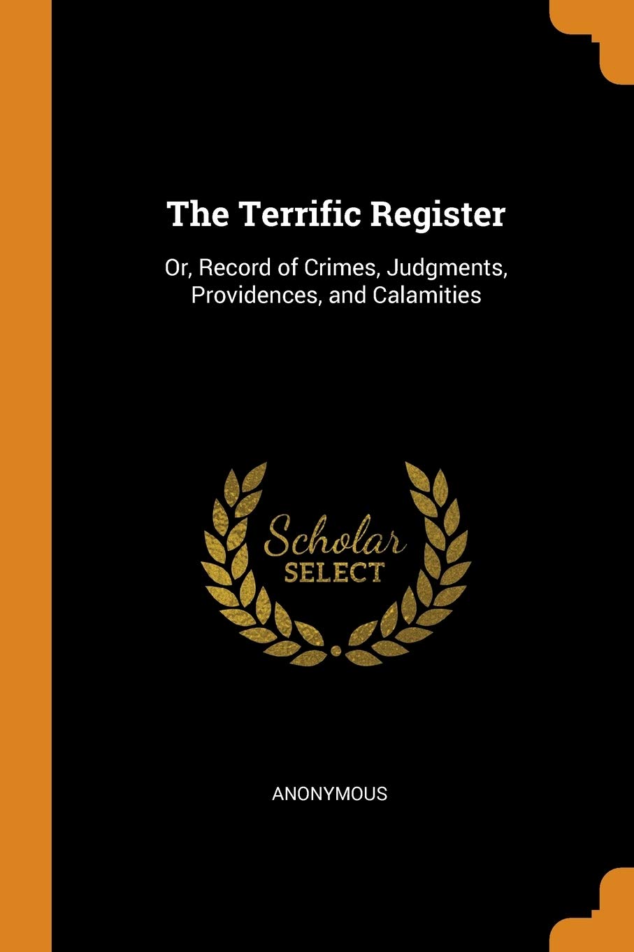 The Terrific Register: Or, Record of Crimes, Judgments, Providences, and Calamities Memories