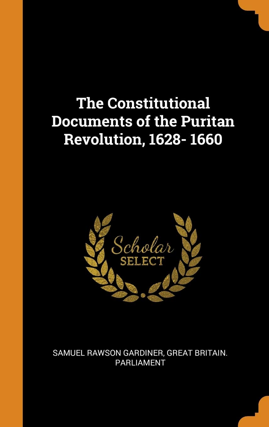 The Constitutional Documents of the Puritan Revolution, 1628- 1660 Politics & History