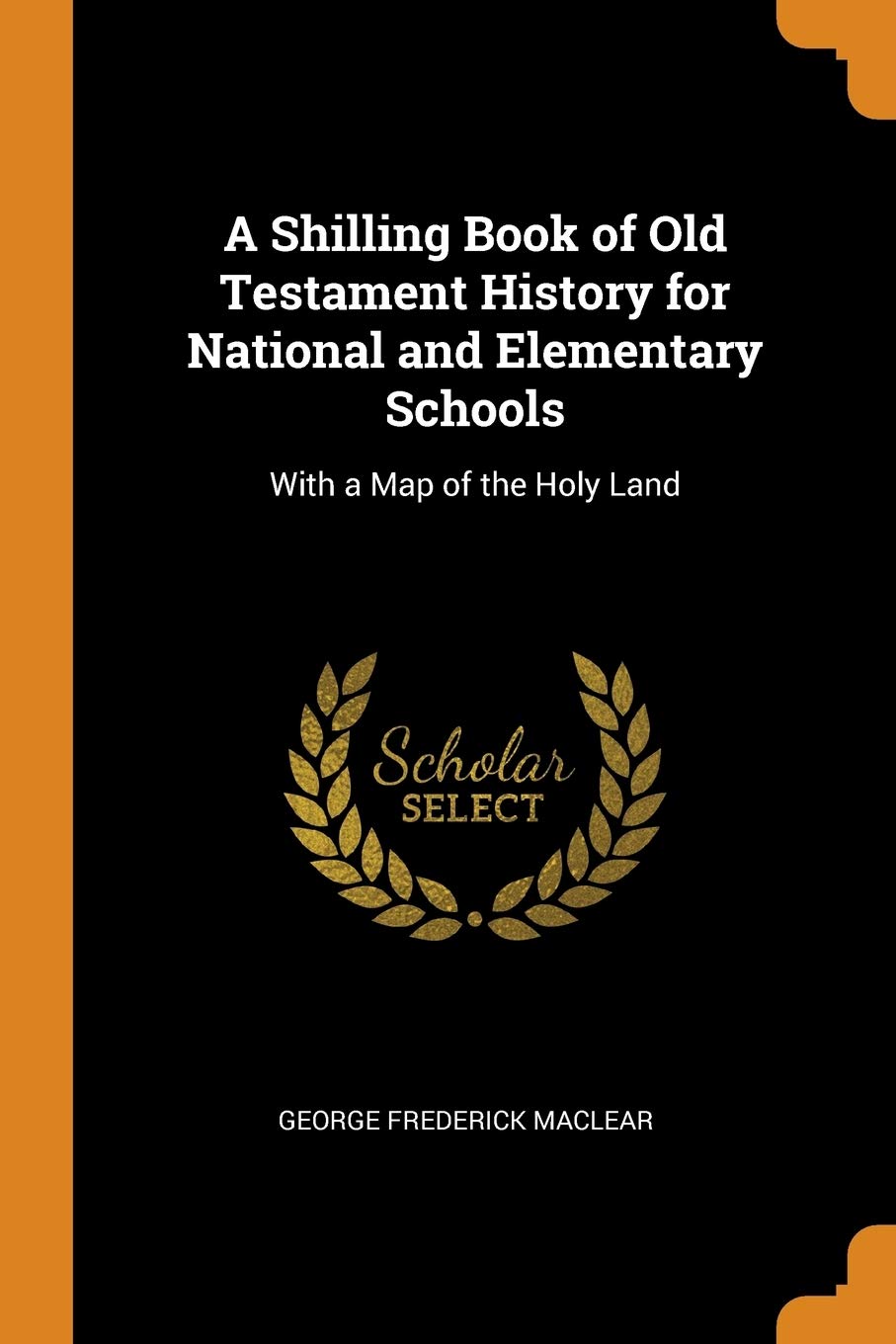A Shilling Book of Old Testament History for National and Elementary Schools: With a Map of the Holy Land Politics & History
