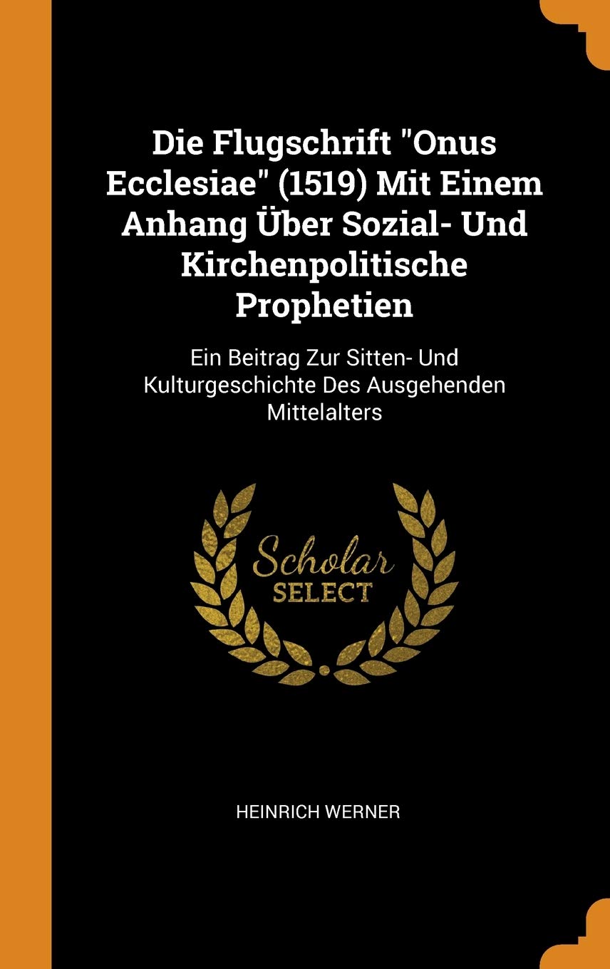 Die Flugschrift Onus Ecclesiae (1519) Mit Einem Anhang Über Sozial- Und Kirchenpolitische Prophetien: Ein Beitrag Zur Sitten- Und Kulturgeschichte Des Ausgehenden Mittelalters Contemporary literature Books