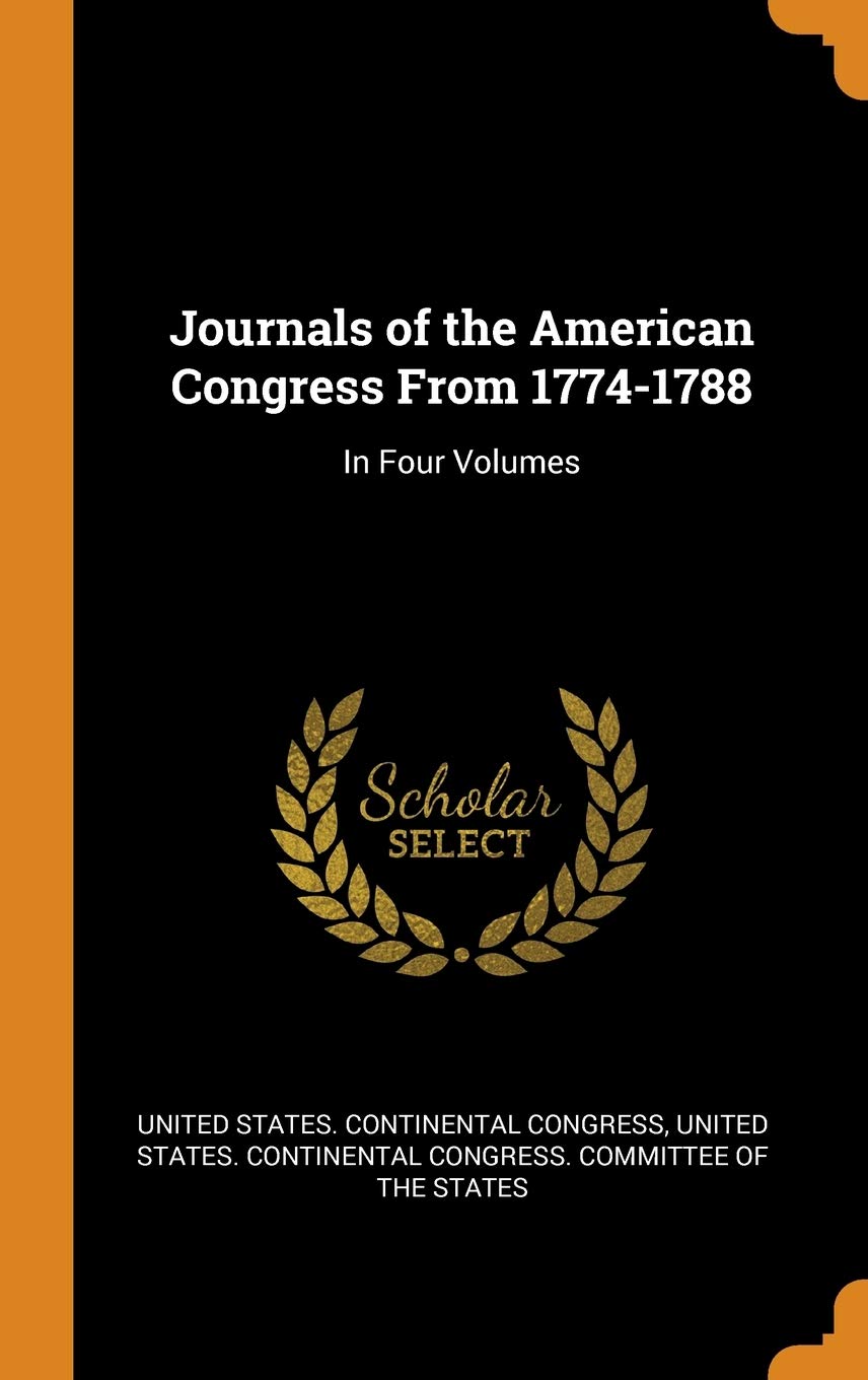 Journals of the American Congress from 1774-1788: In Four Volumes Politics & History