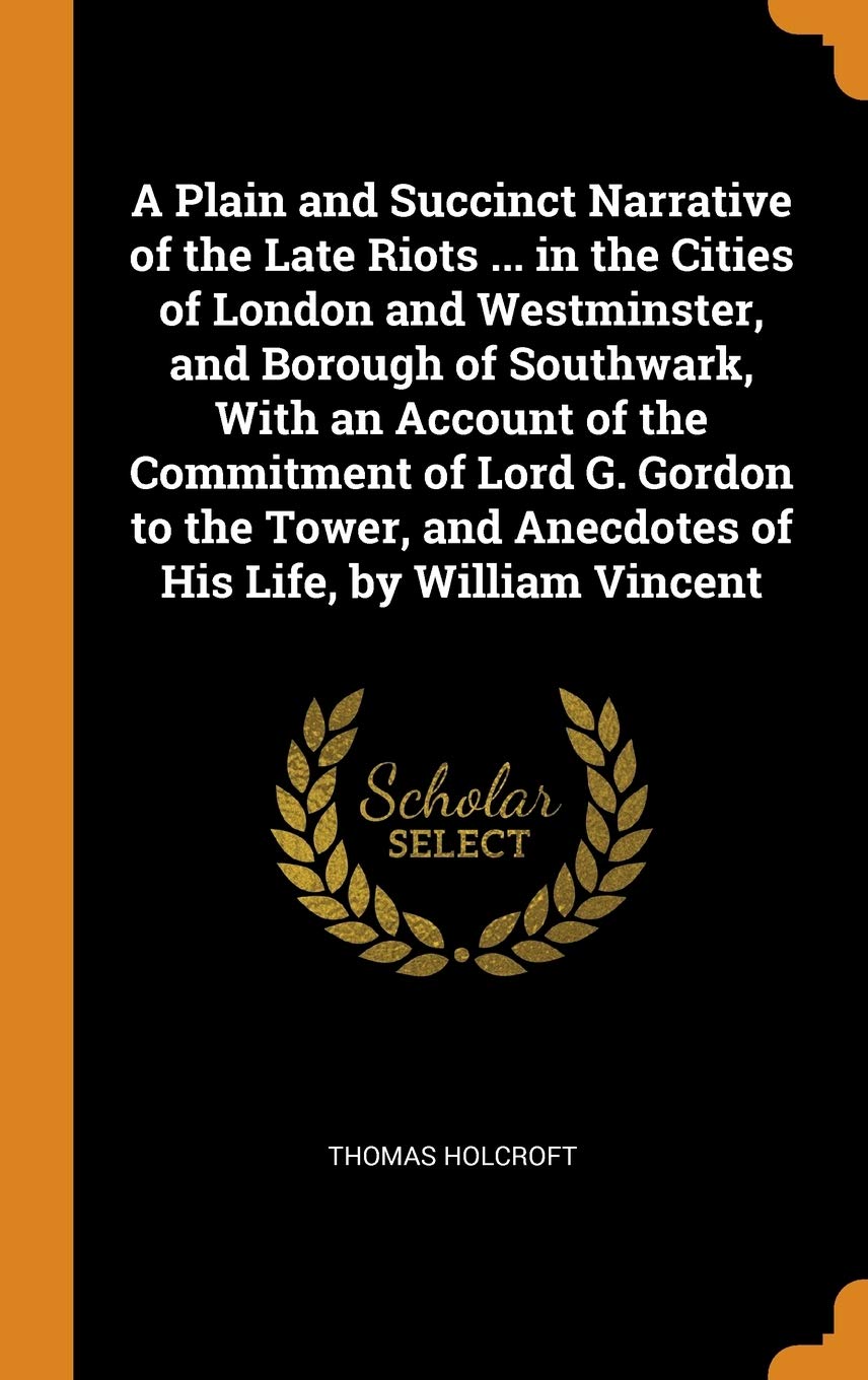 A Plain and Succinct Narrative of the Late Riots ... in the Cities of London and Westminster, and Borough of Southwark, with an Account of the Commitm Books