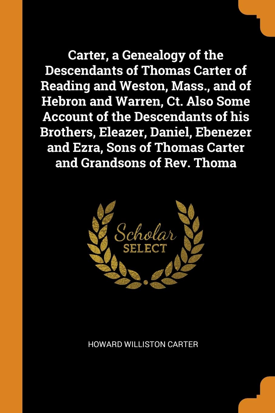Carter, a Genealogy of the Descendants of Thomas Carter of Reading and Weston, Mass., and of Hebron and Warren, Ct. Also Some Account of the Descendan Memories
