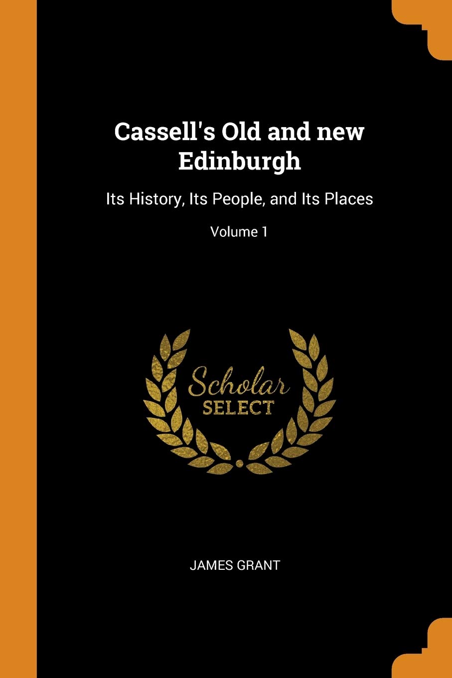 Cassell's Old and New Edinburgh: Its History, Its People, and Its Places; Volume 1 Memories