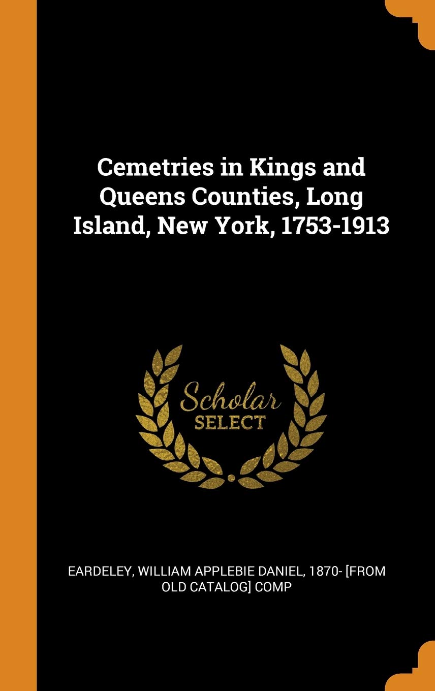 Cemetries in Kings and Queens Counties, Long Island, New York, 1753-1913 Politics & History