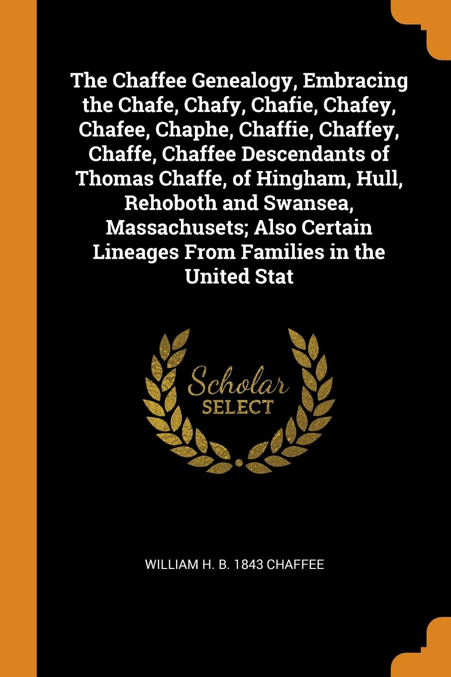 The Chaffee Genealogy, Embracing the Chafe, Chafy, Chafie, Chafey, Chafee, Chaphe, Chaffie, Chaffey, Chaffe, Chaffee Descendants of Thomas Chaffe, of Politics & History