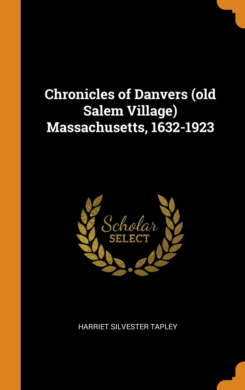 Chronicles of Danvers (Old Salem Village) Massachusetts, 1632-1923 Politics & History