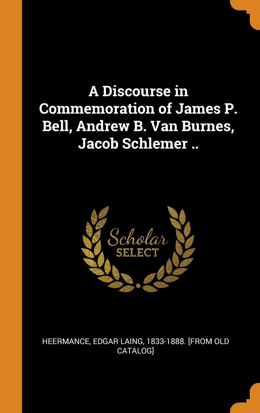 A Discourse in Commemoration of James P. Bell, Andrew B. Van Burnes, Jacob Schlemer .. Politics & History