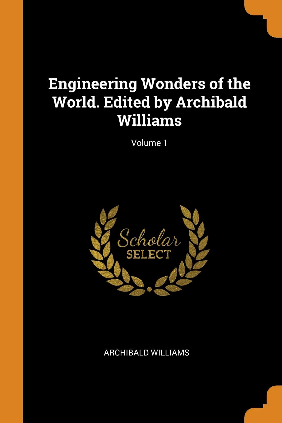 Engineering Wonders of the World. Edited by Archibald Williams; Volume 1 Politics & History