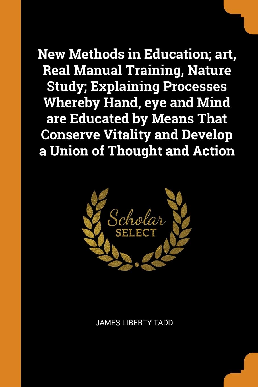 New Methods in Education; Art, Real Manual Training, Nature Study; Explaining Processes Whereby Hand, Eye and Mind Are Educated by Means That Conserve Politics & History