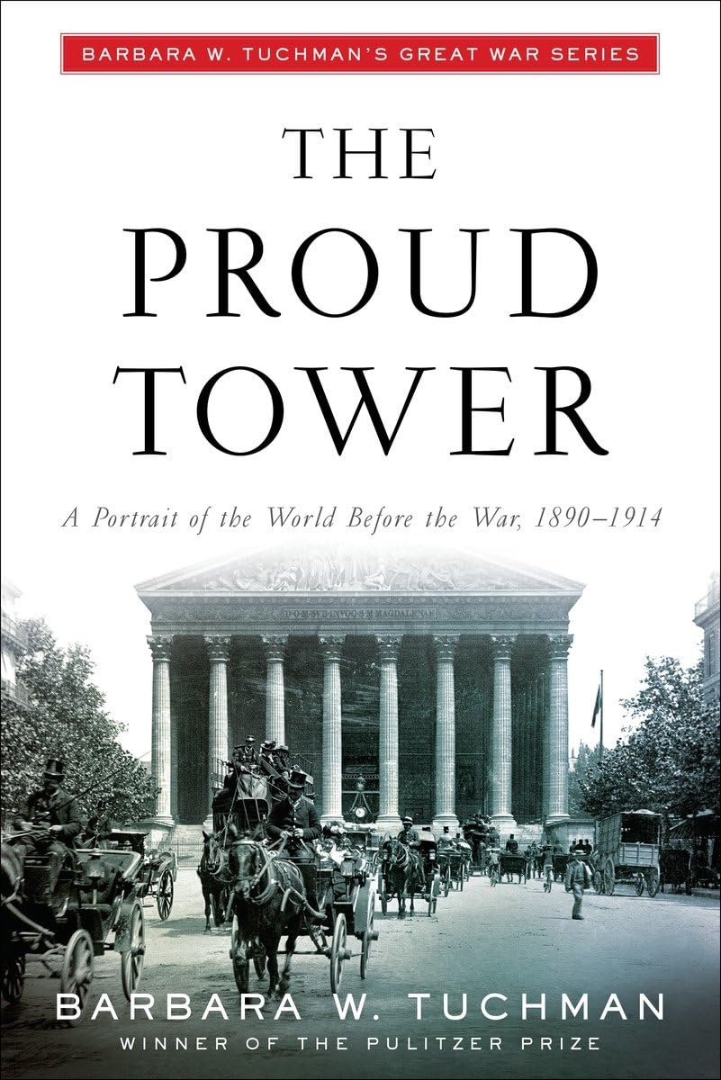 The Proud Tower: A Portrait of the World Before the War, 1890-1914; Barbara W. Tuchman's Great War Series Politics & History