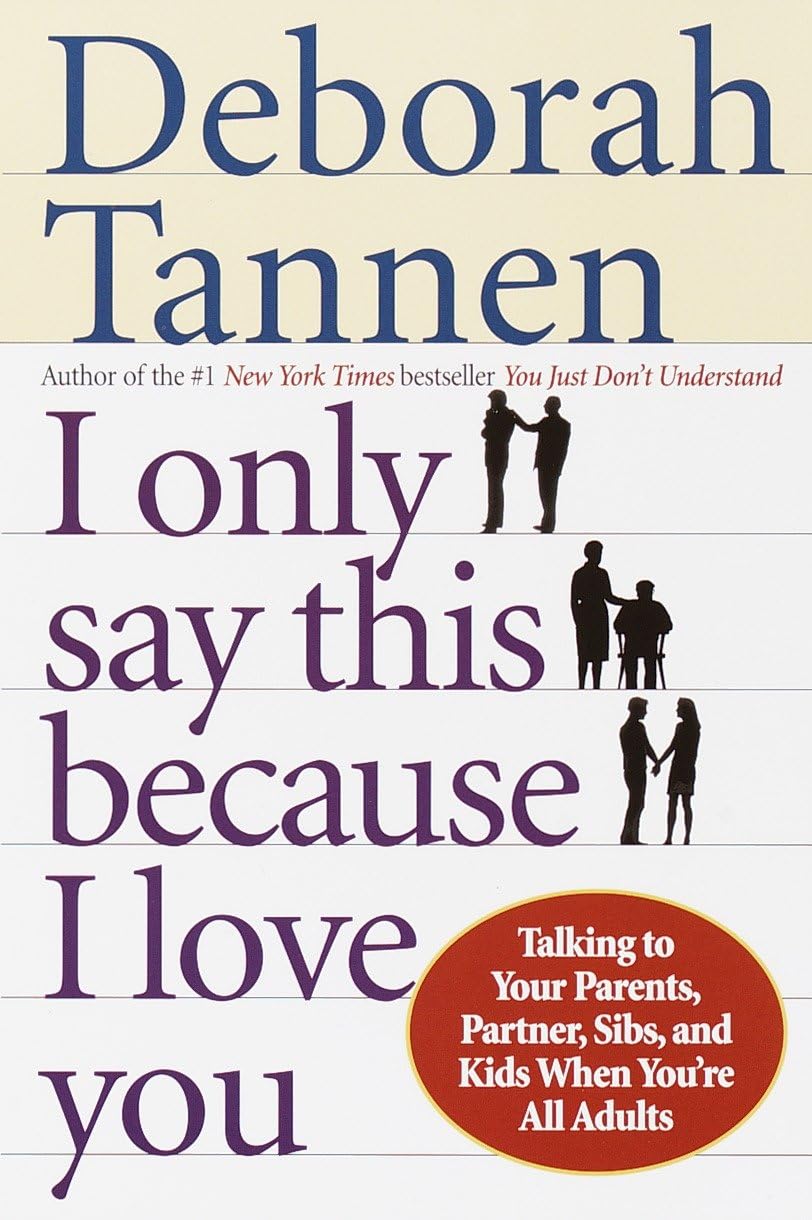 I Only Say This Because I Love You: Talking to Your Parents, Partner, Sibs, and Kids When You're All Adults Social Sciences