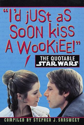 The Quotable Star Wars: I'd Just As Soon Kiss a Wookiee Film, Art & Culture