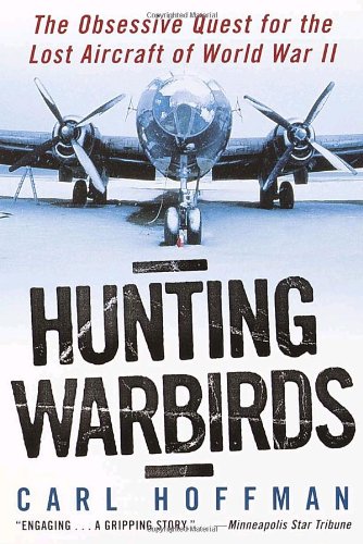 Hunting Warbirds: The Obsessive Quest for the Lost Aircraft of World War II Politics & History