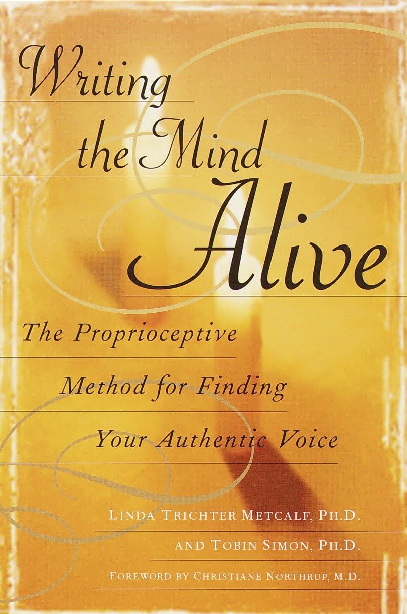 Writing the Mind Alive: The Proprioceptive Method for Finding Your Authentic Voice Social Sciences