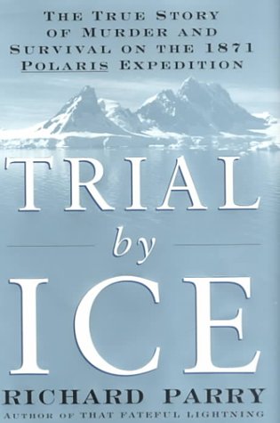 Trial by Ice: The True Story of Murder and Survival on the 1871 Polaris Expedition book
