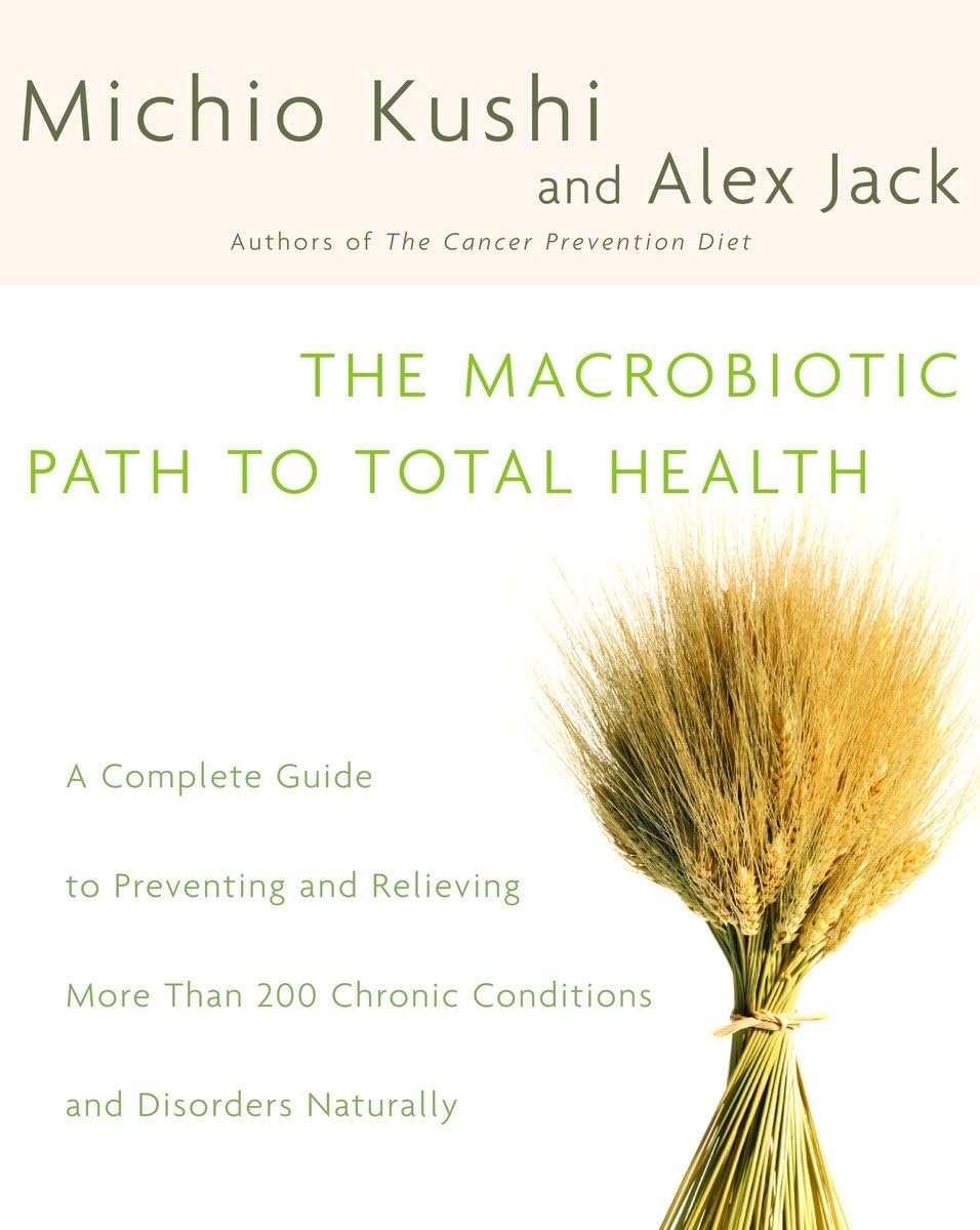 The Macrobiotic Path to Total Health: A Complete Guide to Naturally Preventing and Relieving More Than 200 Chronic Conditions and Disorders Leisure, Home & Garden