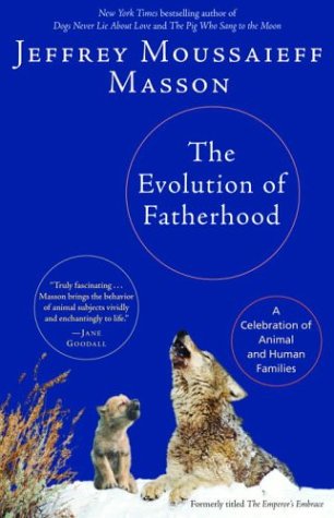The Evolution of Fatherhood: A Celebration of Animal and Human Families book