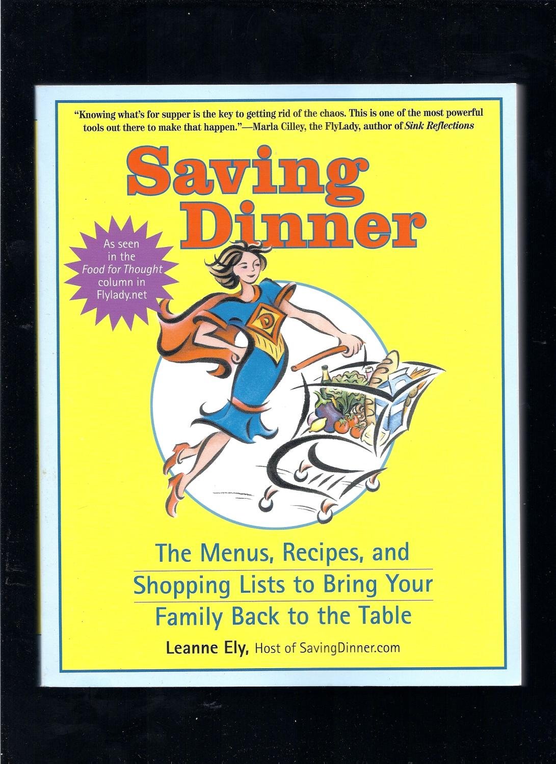Saving Dinner: The Menus, Recipes, and Shopping Lists to Bring Your Family Back to the Table Cooking & Enjoying