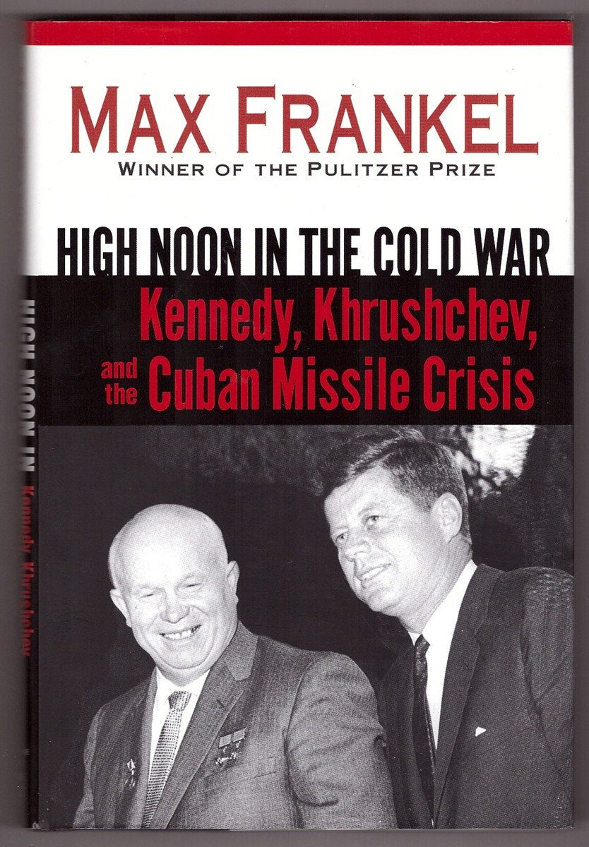 High Noon in the Cold War: Kennedy, Khrushchev, and the Cuban Missile Crisis: Kennedy, Kruschchev, and the Cuban Missile Crisis Politics & History
