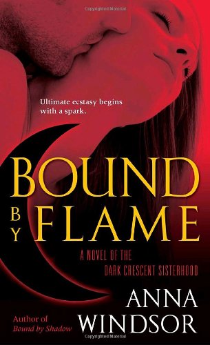 Bound by Flame: A Novel of the Dark Crescent Sisterhood Romantic Fantasy