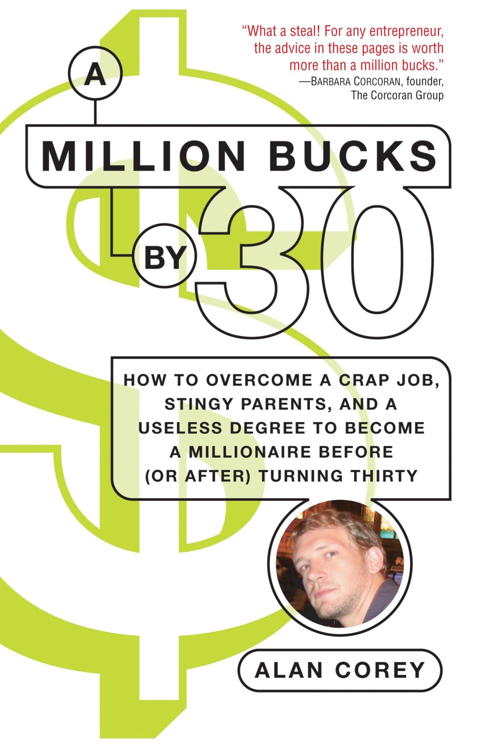 A Million Bucks by 30: How to Overcome a Crap Job, Stingy Parents, and a Useless Degree to Become a Millionaire Before (or After) Turning Thirty Law