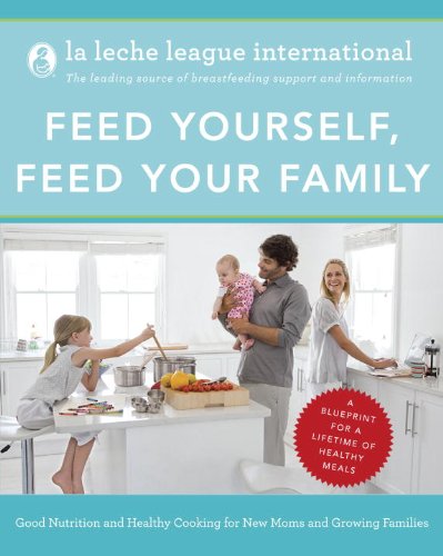 Feed Yourself, Feed Your Family: Good Nutrition and Healthy Cooking for New Moms and Growing Families Leisure, Home & Garden