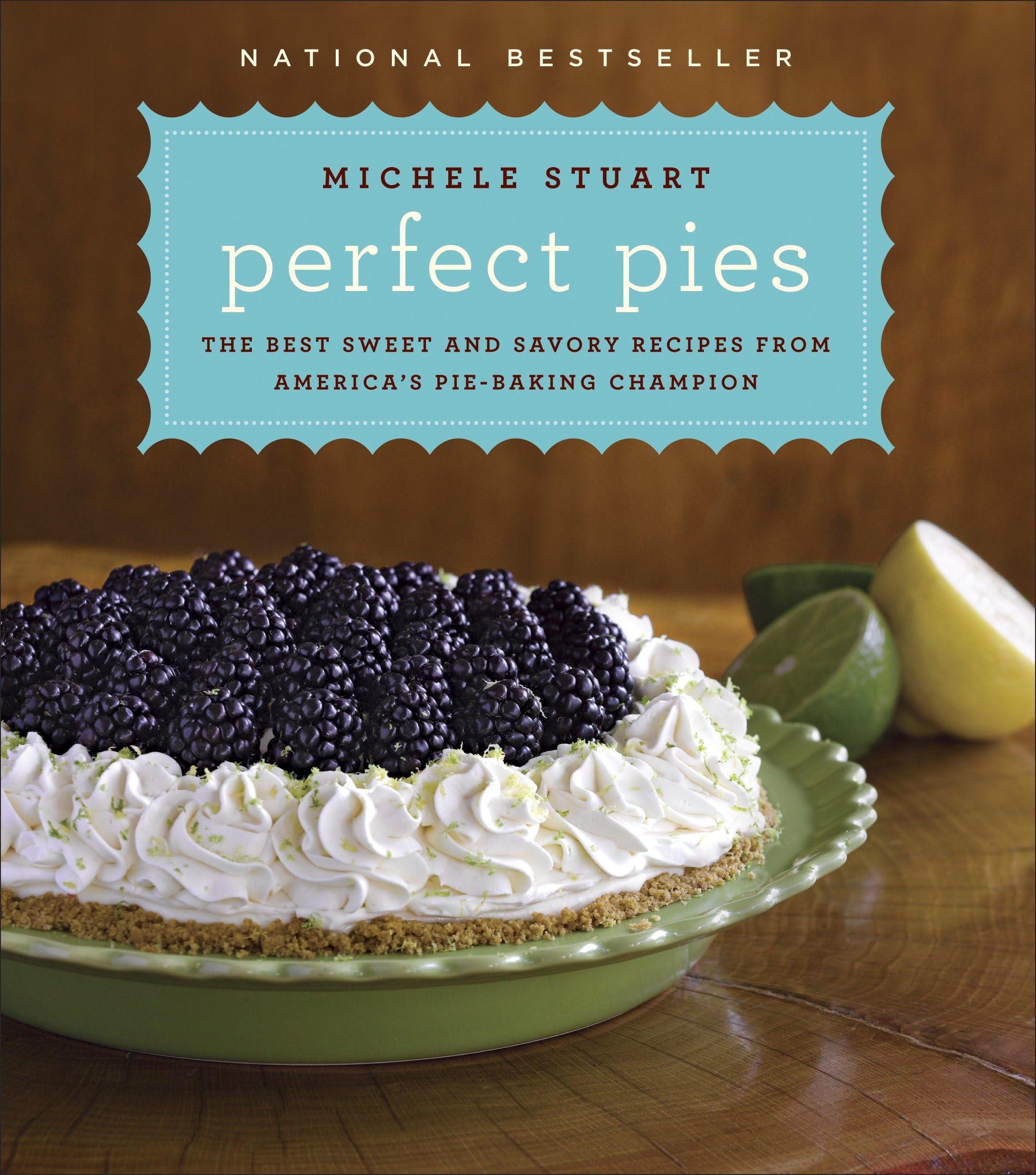 Perfect Pies: The Best Sweet and Savory Recipes from America's Pie-Baking Champion: A Cookbook Leisure, Home & Garden