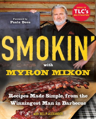 Smokin' with Myron Mixon: Recipes Made Simple, from the Winningest Man in Barbecue Winningest Man in Barbecue Books
