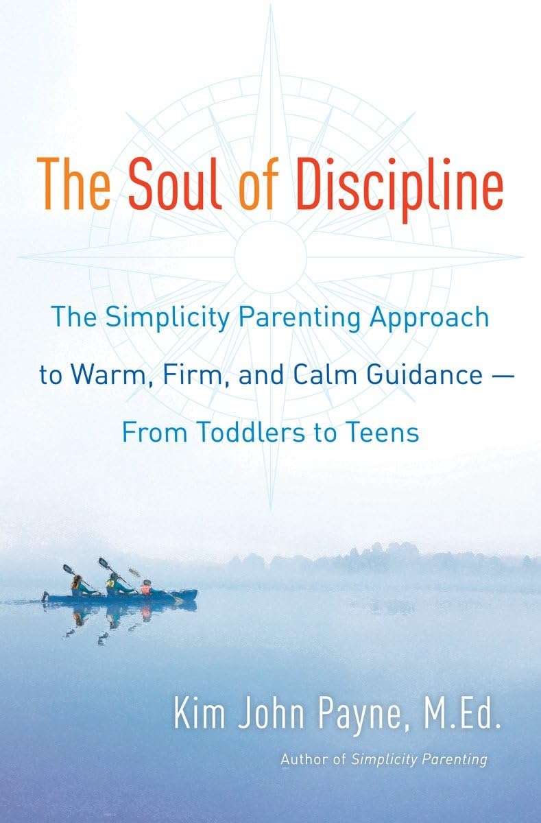 The Soul of Discipline: The Simplicity Parenting Approach to Warm, Firm, and Calm Guidance- From Toddlers to Teens Social Sciences