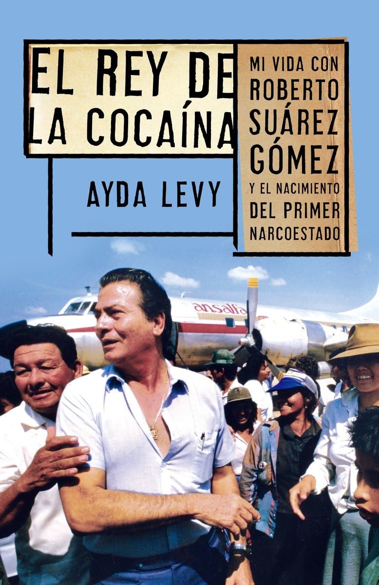 El Rey de Cocaína: Mi Vida Con Roberto Suárez Gómez Y El Nacimiento del Primer Narcoestado Social Sciences
