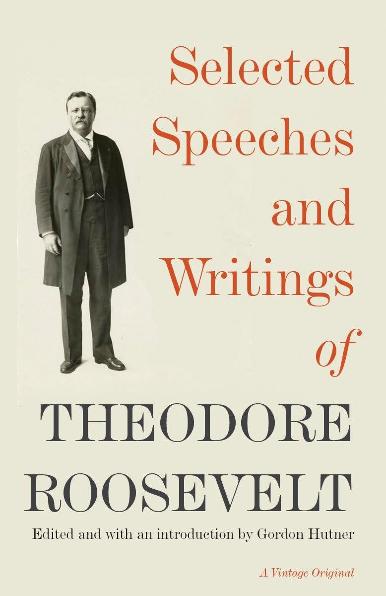 Selected Speeches and Writings of Theodore Roosevelt Essays & Short Stories