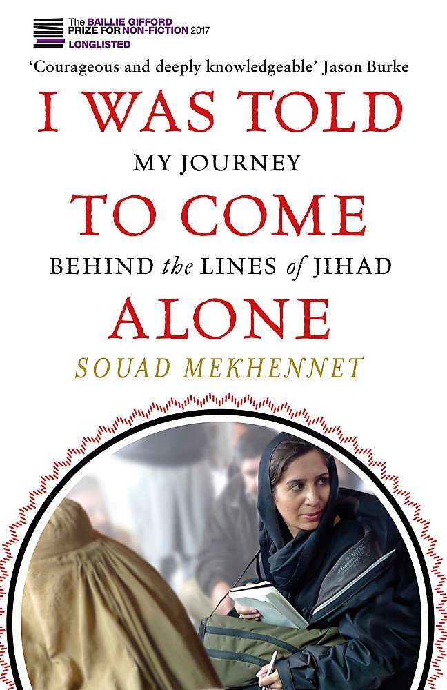 I Was Told To Come Alone: My Journey Behind the Lines of Jihad: My Journey Behind the Lines of Jihad. Nominated for the Baillie Gifford Prize for Non-Fiction 2017 Politics & Society Books