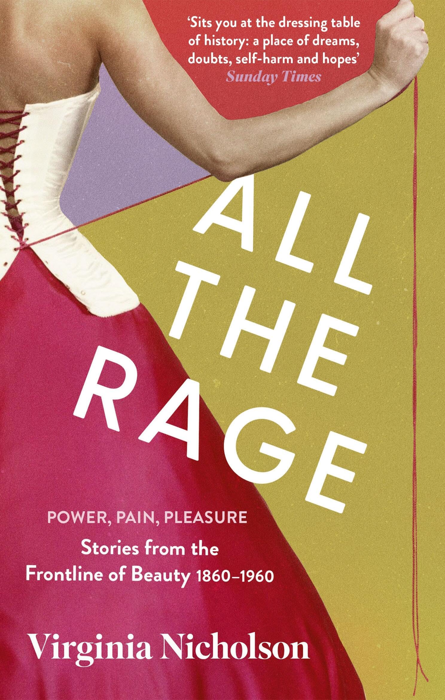All the Rage: Power, Pain, Pleasure: Stories from the Frontline of Beauty 1860-1960 Politics & History