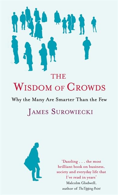 The Wisdom Of Crowds: Why the Many are Smarter than the Few and How Collective Wisdom Shapes Business, Economics, Society and Nations Social Sciences